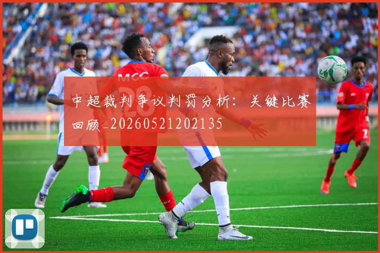 中超裁判争议判罚分析:关键比赛回顾_20260521202135