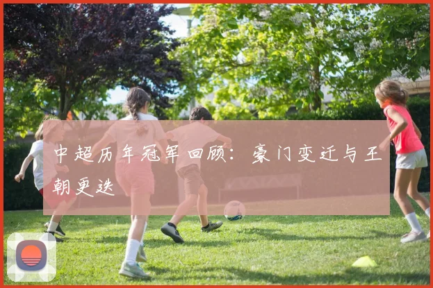 中超历年冠军回顾:豪门变迁与王朝更迭