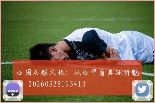 法国足球文化:从法甲看其独特魅力_20260528193413