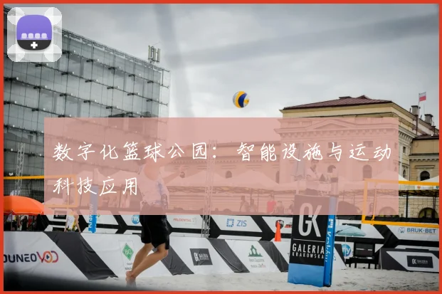 数字化篮球公园:智能设施与运动科技应用