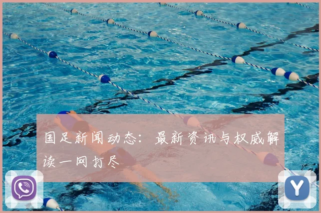 国足新闻动态:最新资讯与权威解读一网打尽