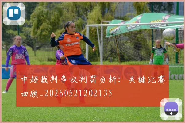 中超裁判争议判罚分析:关键比赛回顾_20260521202135